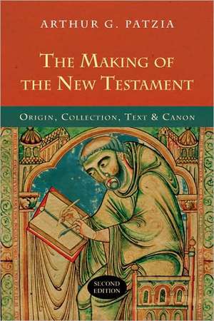 The Making of the New Testament: Origin, Collection, Text & Canon de Arthur G. Patzia