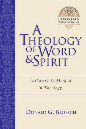 A Theology of Word and Spirit – Authority Method in Theology de Donald G. Bloesch