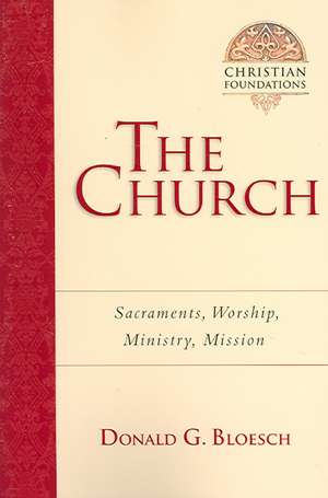 The Church – Sacraments, Worship, Ministry, Mission de Donald G. Bloesch