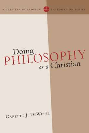 Doing Philosophy as a Christian de Garrett J. DeWeese