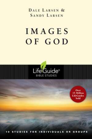 Images of God: 10 Studies for Individuals or Groups de Dale Larsen