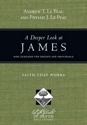 A Deeper Look at James – Faith That Works de Andrew T. Le Peau