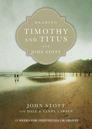 Reading Timothy and Titus with John Stott – 13 Weeks for Individuals or Groups de John Stott