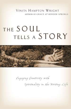 The Soul Tells a Story: Engaging Creativity with Spirituality in the Writing Life de Vinita Hampton Wright