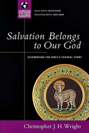 Salvation Belongs to Our God: Celebrating the Bible's Central Story de Christopher J. H. Wright