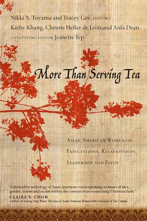 More Than Serving Tea – Asian American Women on Expectations, Relationships, Leadership and Faith de Nikki A. Toyama–szeto