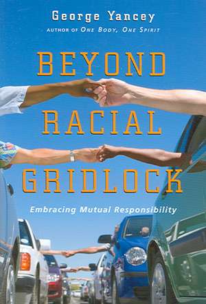 Beyond Racial Gridlock – Embracing Mutual Responsibility de George Yancey