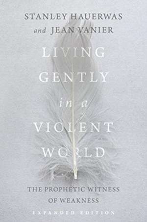 Living Gently in a Violent World – The Prophetic Witness of Weakness de Stanley Hauerwas