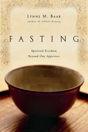 Fasting – Spiritual Freedom Beyond Our Appetites de Lynne M. Baab