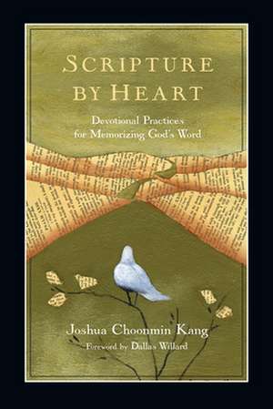 Scripture by Heart – Devotional Practices for Memorizing God`s Word de Joshua Choonmin Kang