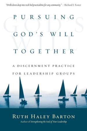 Pursuing God`s Will Together – A Discernment Practice for Leadership Groups de Ruth Haley Barton