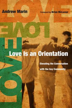 Love Is an Orientation – Elevating the Conversation with the Gay Community de Andrew Marin