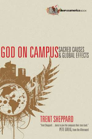 God on Campus: Sacred Causes & Global Effects de Trent Sheppard