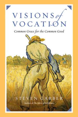 Visions of Vocation – Common Grace for the Common Good de Steven Garber