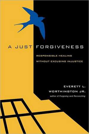 A Just Forgiveness: Responsible Healing Without Excusing Injustice de Jr. Worthington, Everett L.