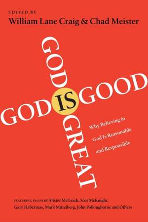 God Is Great, God Is Good: Why Believing in God Is Reasonable and Responsible de Chad Meister