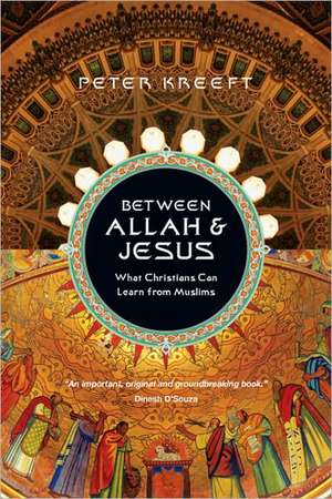 Between Allah & Jesus: What Christians Can Learn from Muslims de Peter Kreeft