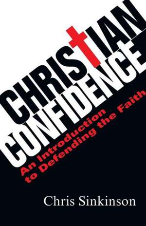 Christian Confidence: An Introduction to Defending the Faith de Chris Sinkinson