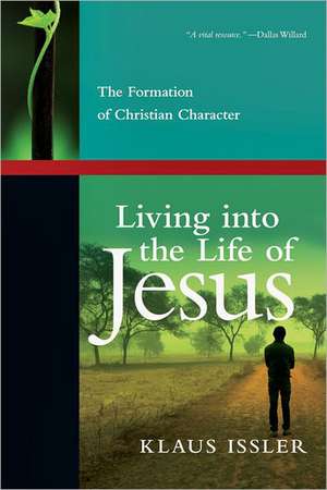 Living into the Life of Jesus – The Formation of Christian Character de Klaus Issler