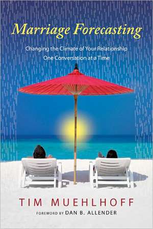 Marriage Forecasting: Changing the Climate of Your Relationship One Conversation at a Time de Tim Muehlhoff