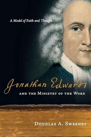 Jonathan Edwards and the Ministry of the Word – A Model of Faith and Thought de Douglas A. Sweeney