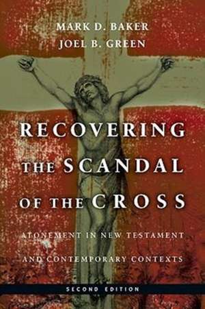 Recovering the Scandal of the Cross – Atonement in New Testament and Contemporary Contexts de Mark D. Baker