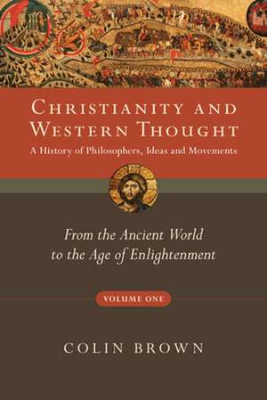 Christianity and Western Thought, Volume One: From the Ancient World to the Age of Enlightenment de Colin Brown