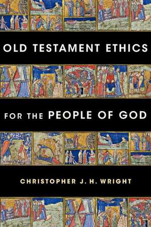 Old Testament Ethics for the People of God de Christopher J. H. Wright