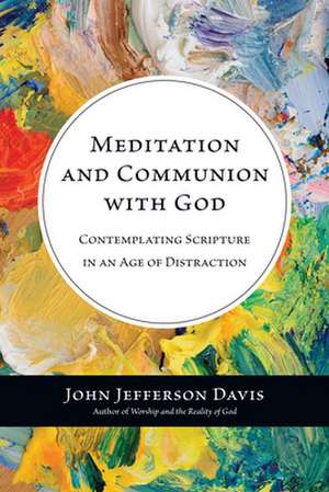 Meditation and Communion with God – Contemplating Scripture in an Age of Distraction de John Jefferson Davis