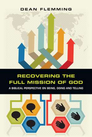 Recovering the Full Mission of God – A Biblical Perspective on Being, Doing and Telling de Dean Flemming