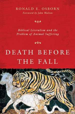 Death Before the Fall – Biblical Literalism and the Problem of Animal Suffering de Ronald E. Osborn