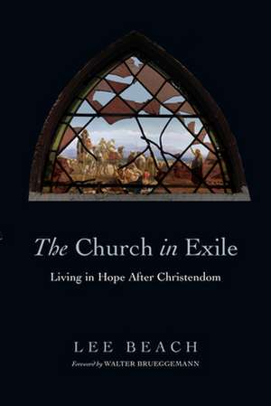 The Church in Exile – Living in Hope After Christendom de Lee Beach