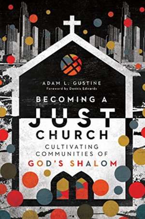 Becoming a Just Church – Cultivating Communities of God`s Shalom de Adam L. Gustine