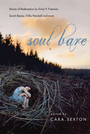 Soul Bare – Stories of Redemption by Emily P. Freeman, Sarah Bessey, Trillia Newbell and more de Cara Sexton