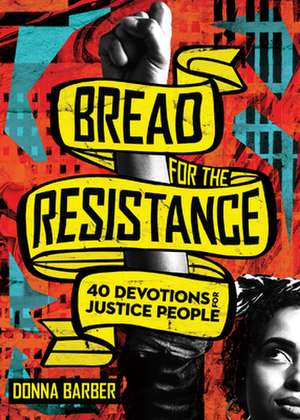 Bread for the Resistance – Forty Devotions for Justice People de Donna Barber