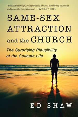 Same-Sex Attraction and the Church: The Surprising Plausibility of the Celibate Life de Ed Shaw