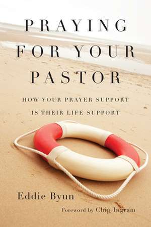 Praying for Your Pastor – How Your Prayer Support Is Their Life Support de Eddie Byun