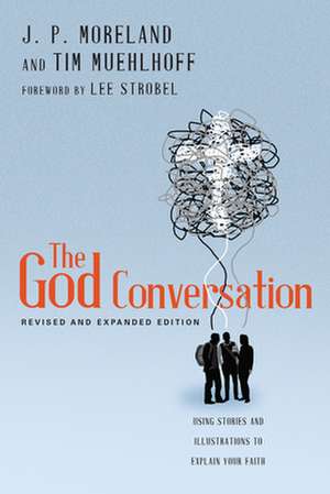 The God Conversation: Using Stories and Illustrations to Explain Your Faith de J. P. Moreland