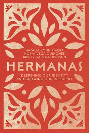 Hermanas – Deepening Our Identity and Growing Our Influence de Natalia Kohn Rivera