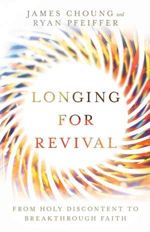 Longing for Revival – From Holy Discontent to Breakthrough Faith de James Choung