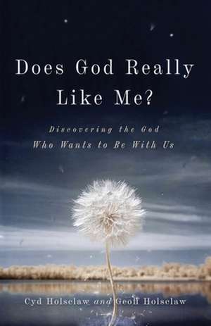 Does God Really Like Me? – Discovering the God Who Wants to Be With Us de Cyd Holsclaw