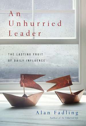 An Unhurried Leader – The Lasting Fruit of Daily Influence de Alan Fadling