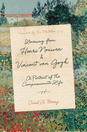 Learning from Henri Nouwen and Vincent van Gogh – A Portrait of the Compassionate Life de Carol A. Berry