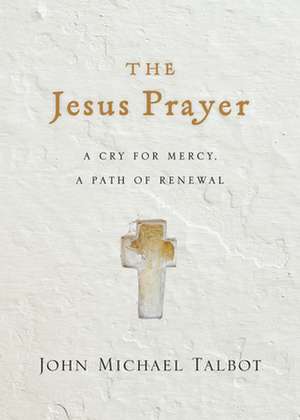 The Jesus Prayer – A Cry for Mercy, a Path of Renewal de John Michael Talbot