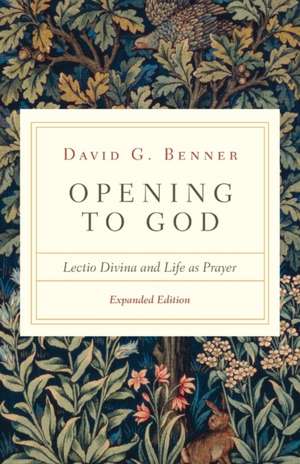 Opening to God – Lectio Divina and Life as Prayer de David G. Benner