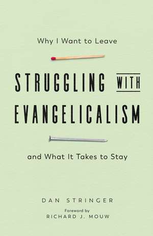 Struggling with Evangelicalism – Why I Want to Leave and What It Takes to Stay de Dan Stringer