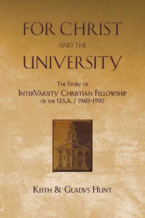 For Christ and the University – The Story of InterVarsity Christian Fellowship of the USA – 1940–1990 de Keith Hunt