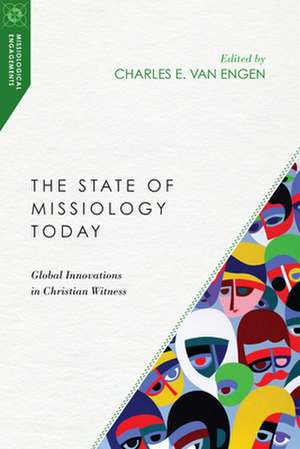 The State of Missiology Today – Global Innovations in Christian Witness de Charles E. Van Engen