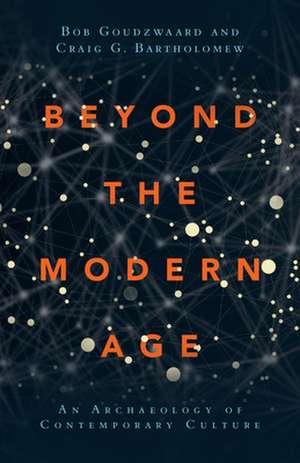 Beyond the Modern Age – An Archaeology of Contemporary Culture de Bob Goudzwaard