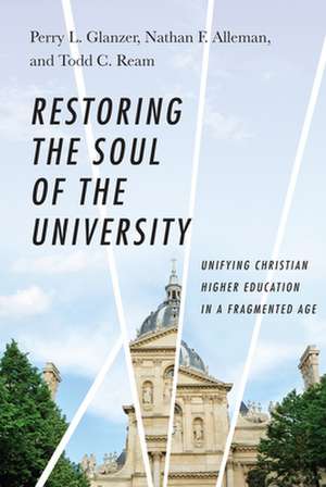 Restoring the Soul of the University – Unifying Christian Higher Education in a Fragmented Age de Perry L. Glanzer